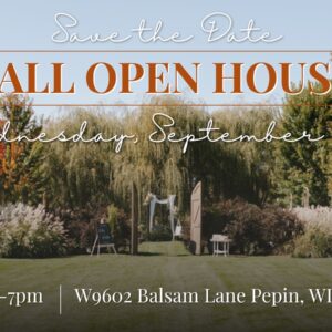 wedding venue with the words "Save the Date: Fall Open House Wednesday, Sept. 24th at 4pm-7pm at W9602 Balsam Lane, Pepin, WI 54759"